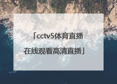「cctv5体育直播在线观看高清直播」cctv5体育直播在线观看高清直播NBA